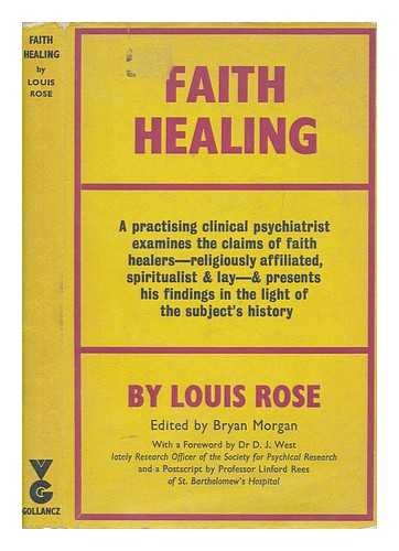 ROSE, LOUIS - Faith healing / edited by Bryan Morgan, with a foreword by D. J. West and a postscript by W. Linford Rees