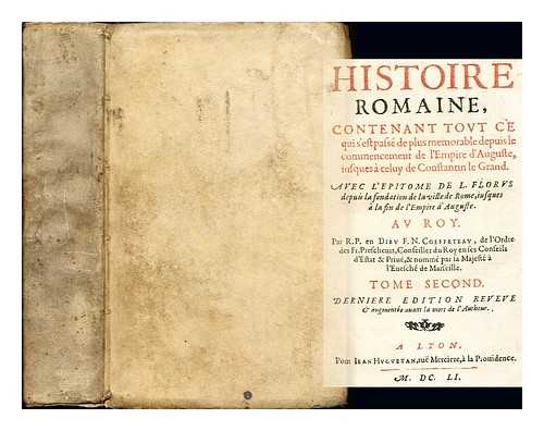 COEFFETEAU, NICOLAS (1574-1623) - Histoire Romaine, contenant tout ce qui s'est pass de plus memorable depuis le commencement de l'Empire d'Auguste, iusques  celuy de Constantin le Grand : avec l'Epitome de L. Florus, depuis la fondation de la ville de Rome, iusques  la fin de l'Empire d'Auguste / par R.P. en Dieu F. N. Coeffeteau ... Tome second