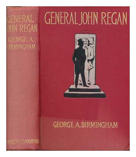 BIRMINGHAM, GEORGE A - General John Regan / George A. Birmingham