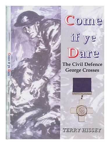 HISSEY, TERRY - Come if ye dare : the Civil Defence George Crosses / Terry Hissey