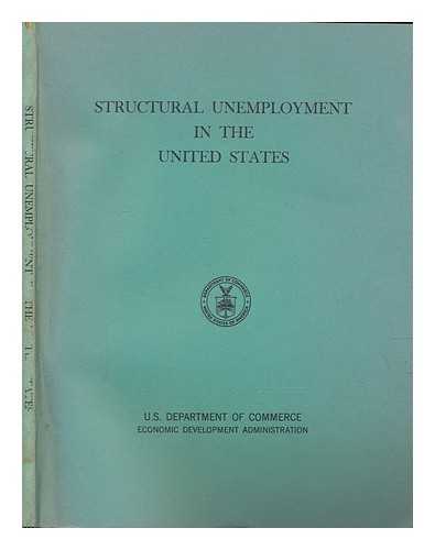 BERGMANN, BARBARA R - Structural unemployment in the United States / Prepared by Barbara R. Bergmann and David E. Kaun, the Brookings Institution, for the U.S. Dept. of Commerce, Economic Development Administration