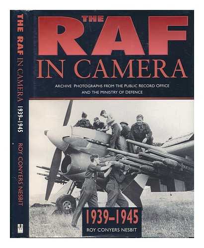 NESBIT, ROY CONYERS - The RAF in camera, 1939-1945 : archive photographs from the Public Record Office and the Ministry of Defence / Roy Conyers Nesbit; assisted by Oliver Hoare
