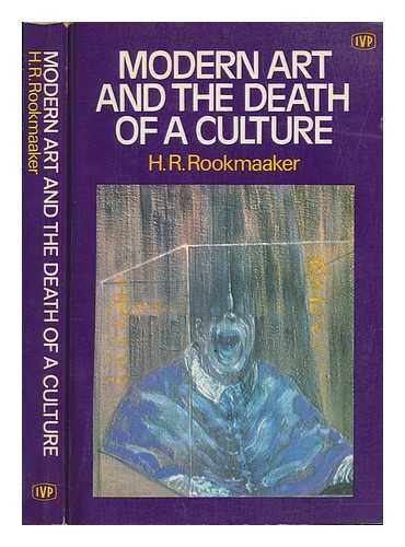 ROOKMAAKER, H. R. (HENDRIK ROELOF) - Modern art and the death of a culture / H. R. Rookmaaker