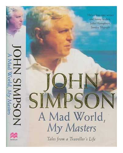 SIMPSON, JOHN - A mad world, my masters : tales from a traveller's life / John Simpson