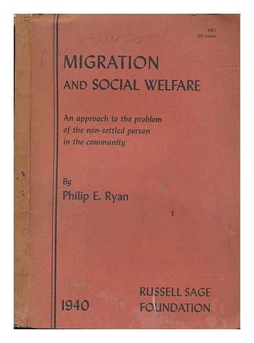 RYAN, PHILIP E. (PHILIP ELWOOD) - Migration and social welfare : an approach to the problem of the non-settled person in the community / Philip E. Ryan written on special commission from Social Work Year Book Department (of the Russell Sage Foundation)
