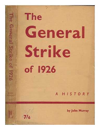 MURRAY, JOHN - The General Strike to 1926 : A History