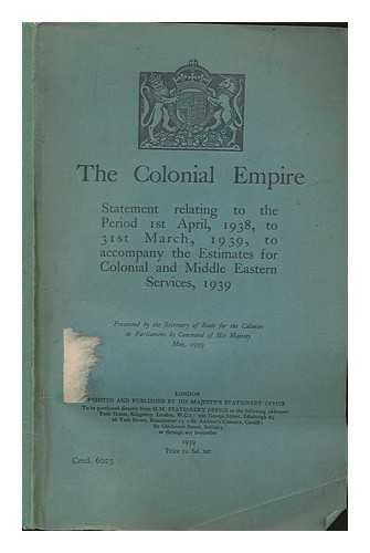 GREAT BRITAIN. COLONIAL OFFICE - The colonial empire : statement relating to the period 1 April, 1938, to 31st March, 1939, to accompany the estimates for colonial and Middle Eastern Services, 1939