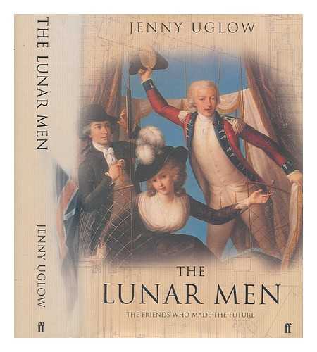 UGLOW, JENNIFER S - The lunar men : the friends who made the future, 1730-1810 / Jenny Uglow
