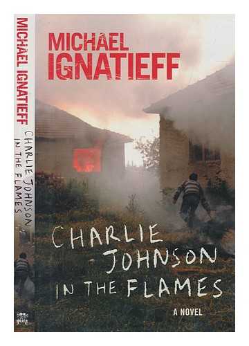 IGNATIEFF, MICHAEL - Charlie Johnson in the flames / Michael Ignatieff