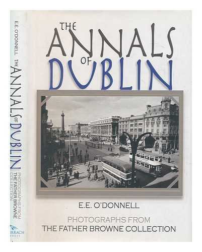 O'DONNELL, E. E. (EDWARD EUGENE) - The annals of Dublin / E.E. O'Donnell ; with photographs from the Father Browne SJ Collection