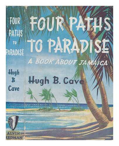 CAVE, HUGH B. (HUGH BARNETT) - Four paths to paradise : a book about Jamaica