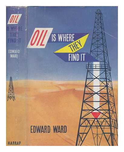 WARD, EDWARD - Oil is where they find it / Edward Ward