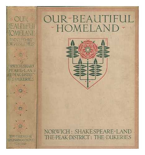 JERROLD, WALTER (1865-1929) - Our beautiful homeland : Norwich, Shakespeare land, the Peak district and the Dukeries / painted by Ernest Haslehust