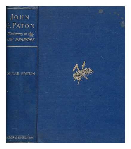 PATON, JOHN GIBSON (1824-1907) - John G. Paton : missionary to the New Hebrides / An autobiography edited by his brother