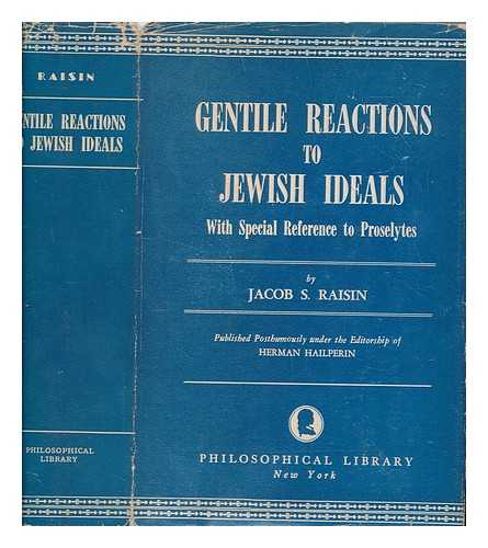 RAISIN, JACOB S. (1878-1946) - Gentile reactions to Jewish ideals : with special reference to proselytes / published posthumously under the editorship of Herman Hailperin