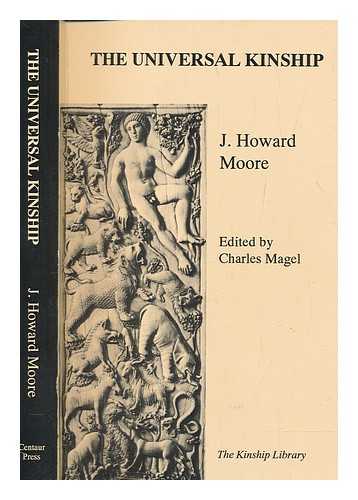 MOORE, J. HOWARD (1862-1916) - The universal kinship / J. Howard Moore ; edited by Charles Magel