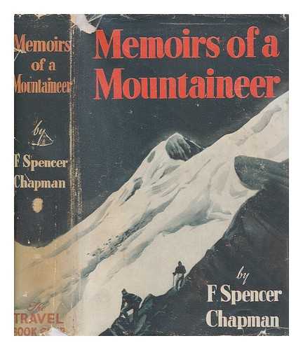 CHAPMAN, F. SPENCER (1907-1971) - Memoirs of a mountaineer : Helvellyn to Himalaya, Lhasa: the Holy City