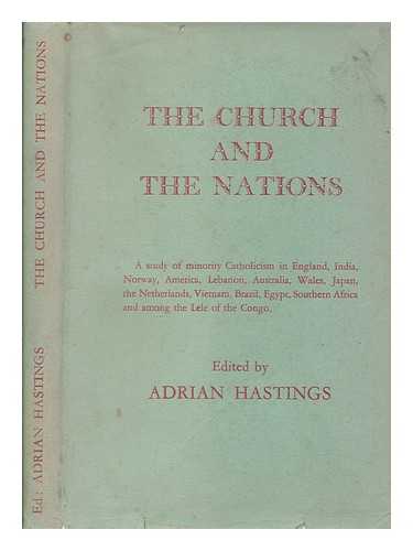 HASTINGS, ADRIAN - The Church and the nations : a study of minority Catholicism in England, India, Norway, America, Lebanon, Australia, Wales, Japan, the Netherlands, Vietnam, Brazil, Egypt, southern Africa and among the Lele of the Congo