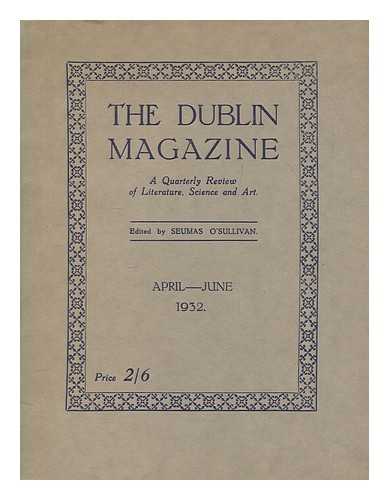 O'SULLIVAN, SEUMAS - The Dublin magazine - A quarterly review of literature, science and art - April-June 1932