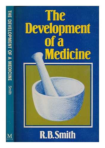 SMITH, R. B. (RICHARD BARRY) - The development of a medicine / R.B. Smith