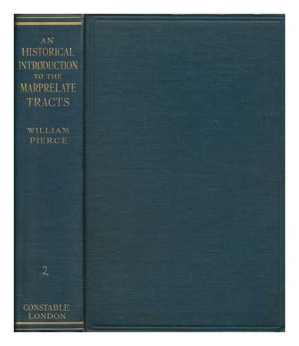 PIERCE, WILLIAM - An historical introduction to the Marprelate tracts : a chapter in the evolution of religious and civil liberty in England