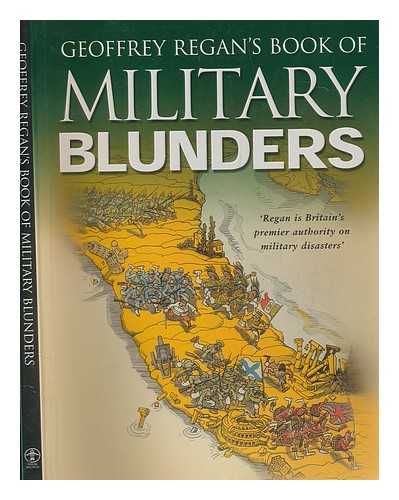 REGAN, GEOFFREY - Geoffrey Regan's book of military blunders / Geoffrey Regan