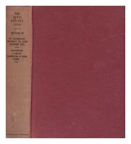 SIMINGTON, ROBERT C - The civil survey A.D. 1654-1656. Vol. 6 County of Waterford, with appendices : Muskerry Barony, Co. Cork; Kilkenny City and Liberties (part), also valuations, circa 1663-64, for Waterford and Cork cities / prepared for publication with introductory note by Robert C. Simington