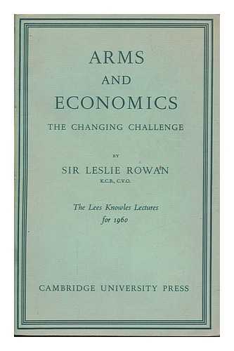 ROWAN, LESLIE SIR - Arms and economics : the changing challenge