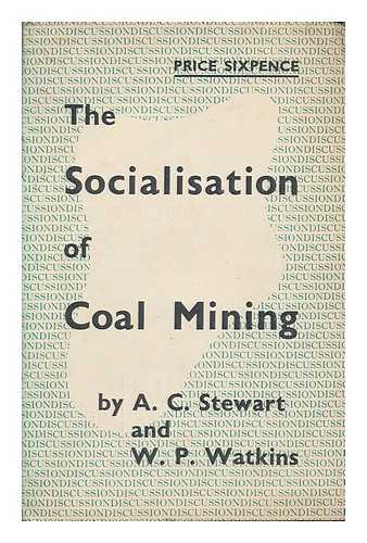 STEWART, ALEXANDER CRAWFORD - The socialisation of coal mining / Alexander Crawford Stewart and William Pascoe Watkins