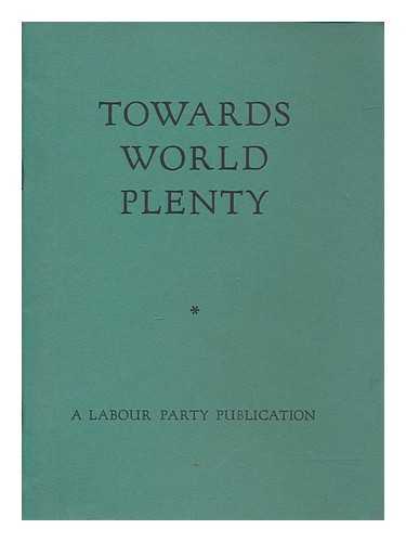 LABOUR PARTY (GREAT BRITAIN) - Towards world plenty