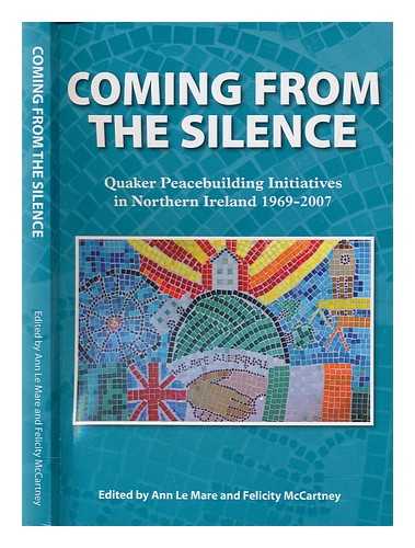 LE MARE, ANN - Coming from the silence : Quaker peacebuilding initiatives in Northern Ireland 1969-2007 / editors Ann Le Mare and Felicity McCartney