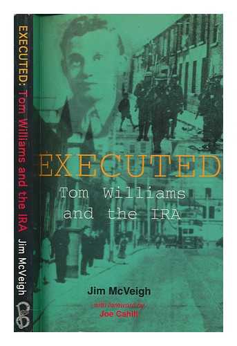 MCVEIGH, JIM - Executed : Tom Williams and the IRA / Jim McVeigh