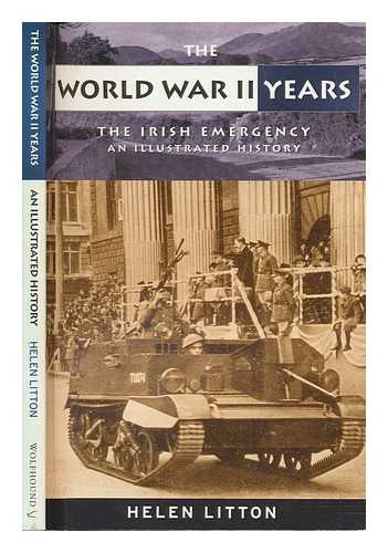 LITTON, HELEN - The World War II years : the Irish emergency ; an illustrated history / Helen Litton ; picture research by Peter Costello