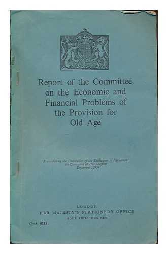 GREAT BRITAIN. COMMITTEE ON THE ECONOMIC AND FINANCIAL PROBLEMS OF THE PROVISION FOR OLD AGE - Report of the Committee on the Economic and Financial Problems of the Provision for Old Age : presented by the Chancellor of the Exchequer to Parliament by command of Her Majesty, December, 1954