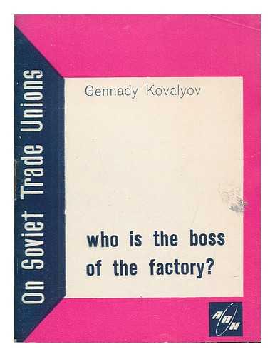 KOVALYOV, GENNADY - Who is the boss of the factory? (On Soviet Trade Unions.)