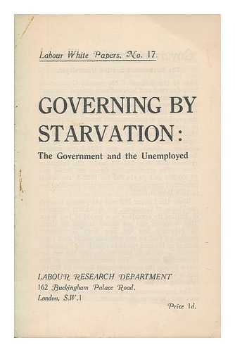 LABOUR RESEARCH DEPARTMENT - Governing by starvation : the government and the unemployed