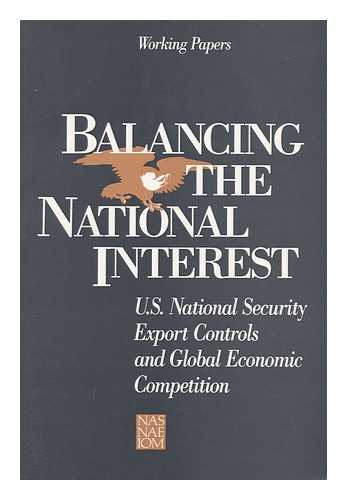 COMMITTEE ON SCIENCE, ENGINEERING AND PUBLIC POLICY (U. S. ) - Balancing the National Interest - U. S. National Security, Export Controls and Global Economic Competition