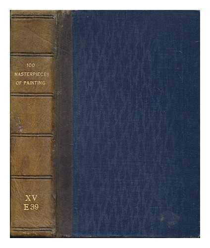 WITT, ROBERT CLERMONT SIR (1872-1952) - One Hundred Masterpieces of Painting. With an introduction by R. C. Witt. With 100 illustrations