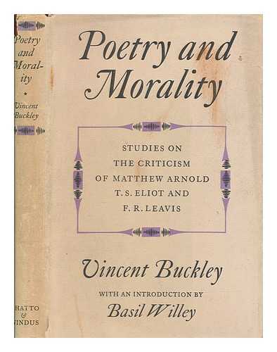 BUCKLEY, VINCENT - Poetry and morality : studies on the criticism of Matthew Arnold, T.S. Eliot, and F.R. Leavis / With an introd. by Basil Willey