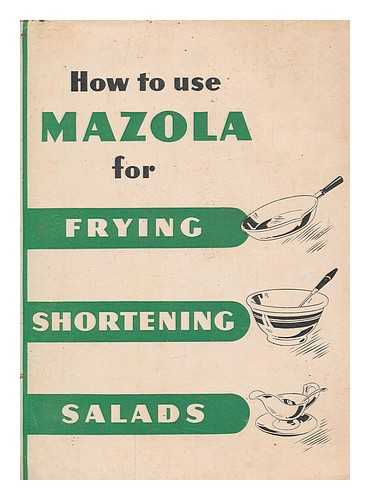 CORN PRODUCTS SALES COMPANY - HOW TO USE MAZOLA FOR FRYING, SHORTENING, SALADS