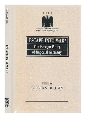 SCHOLLGEN, GREGOR - Escape into war? : the foreign policy of imperial Germany / edited by Gregor Schllgen