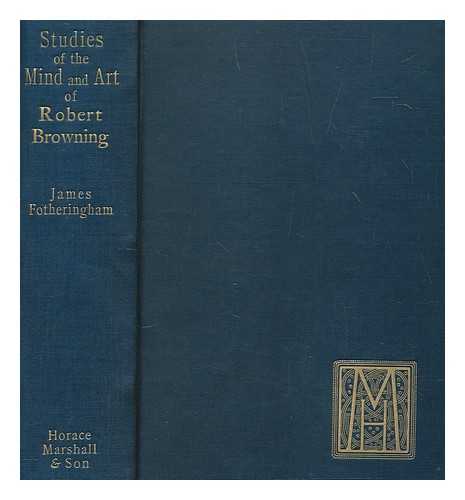 FOTHERINGHAM, JAMES - Studies of the mind and art of Robert Browning