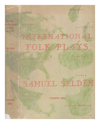 SELDEN, SAMUEL - International folk plays / edited with an introduction by Samuel Selden