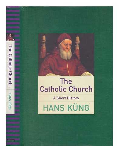 KNG, HANS - The Catholic Church : a short history / Hans Kng ; translated by John Bowden