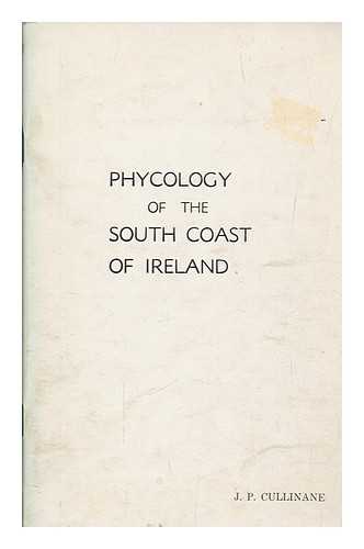 CULLINANE, JOHN P - Phycology of the south coast of Ireland / J.P. Cullinane