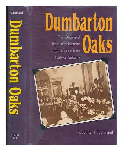 HILDERBRAND, ROBERT C. - Dumbarton Oaks : the origins of the United Nations and the search for postwar security