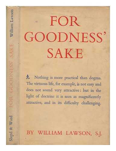 LAWSON, WILLIAM - For goodness ?sake : an informal treatise on being good