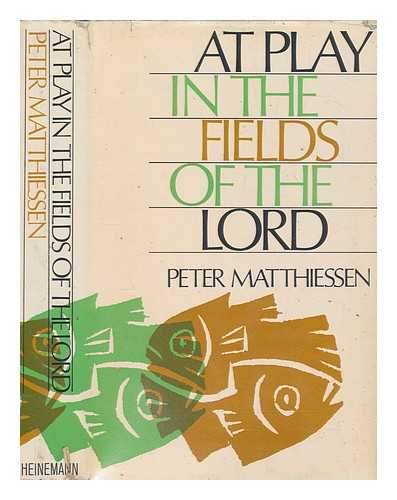 MATTHIESSEN, PETER - At play in the fields of the Lord / Peter Matthiessen
