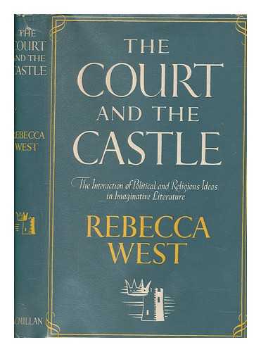 WEST, REBECCA (1892-1983) - The court and the castle : a study of the interactions of political and religious ideas in imaginative literature