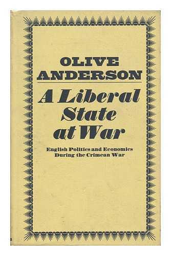 ANDERSON, OLIVE (1926-) - A Liberal State At War : English Politics and Economics During the Crimean War